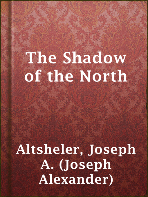 Title details for The Shadow of the North by Joseph A. (Joseph Alexander) Altsheler - Available